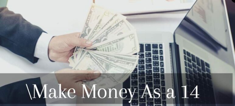How To Make Money As a 14 Year Old Online